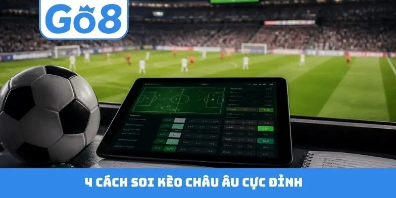 4 cách soi kèo châu Âu cực đỉnh