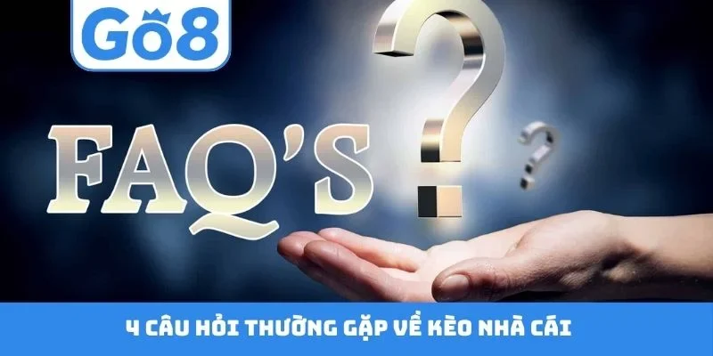 4 câu hỏi thường gặp về kèo nhà cái