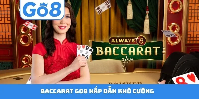 Baccarat GO8 hấp dẫn khó cưỡng