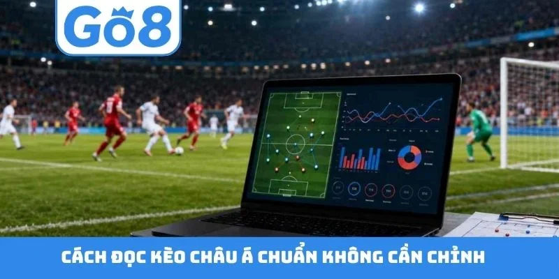 Cách đọc kèo châu Á chuẩn không cần chỉnh