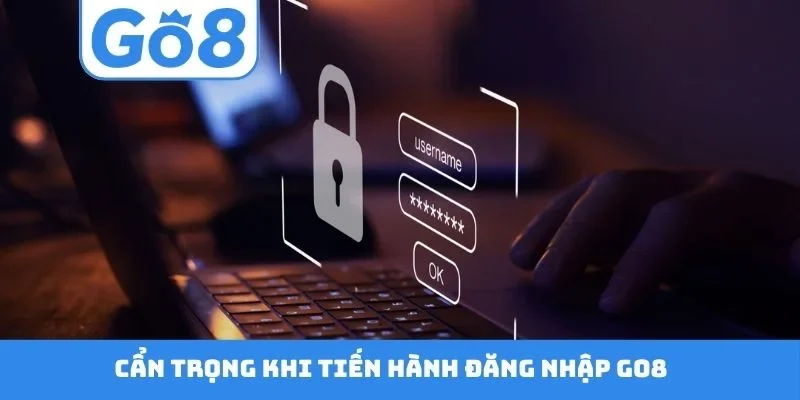 Cẩn trọng khi tiến hành đăng nhập GO8