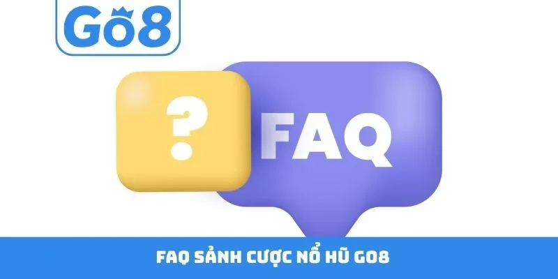 FAQ sảnh cược nổ hũ GO8